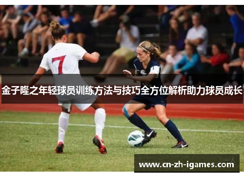 金子隆之年轻球员训练方法与技巧全方位解析助力球员成长 金子隆之年轻球员训练方法与技巧全方位解析助力球员成长