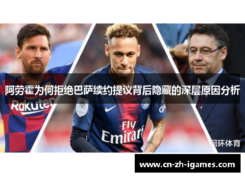 阿劳霍为何拒绝巴萨续约提议背后隐藏的深层原因分析 阿劳霍为何拒绝巴萨续约提议背后隐藏的深层原因分析