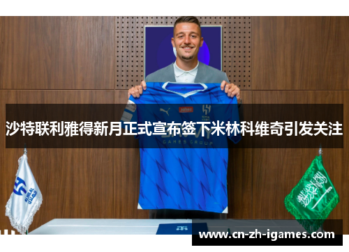 沙特联利雅得新月正式宣布签下米林科维奇引发关注