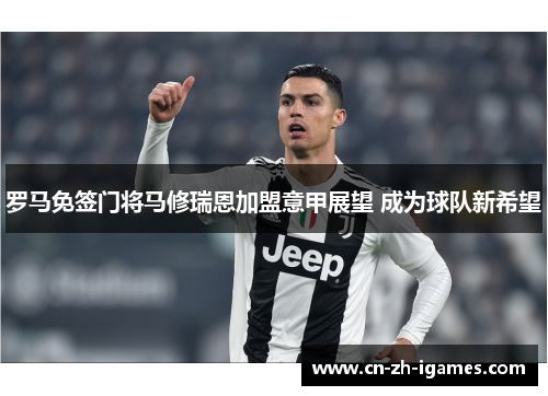 罗马免签门将马修瑞恩加盟意甲展望 成为球队新希望 罗马免签门将马修瑞恩加盟意甲展望 成为球队新希望